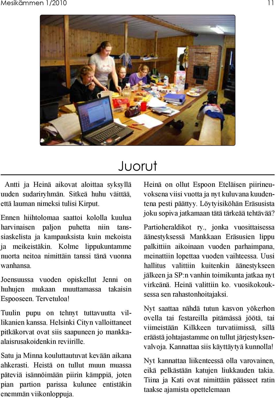 Kolme lippukuntamme nuorta neitoa nimittäin tanssi tänä vuonna wanhansa. Joensuussa vuoden opiskellut Jenni on huhujen mukaan muuttamassa takaisin Espooseen. Tervetuloa!