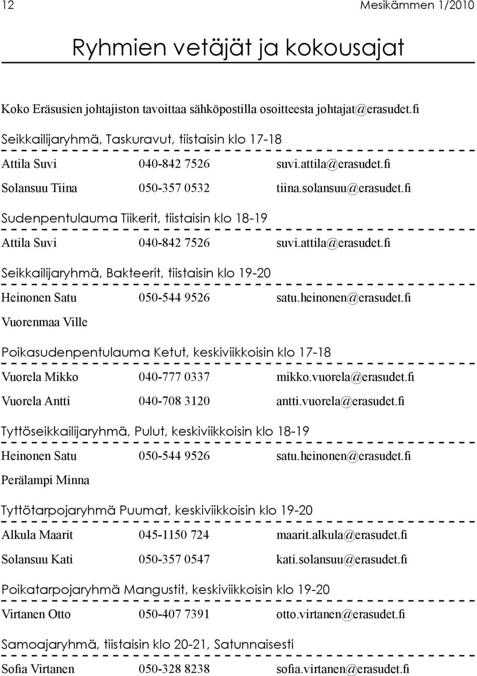fi Sudenpentulauma Tiikerit, tiistaisin klo 18-19 Attila Suvi 040-842 7526 suvi.attila@erasudet.fi Seikkailijaryhmä, Bakteerit, tiistaisin klo 19-20 Heinonen Satu 050-544 9526 satu.heinonen@erasudet.