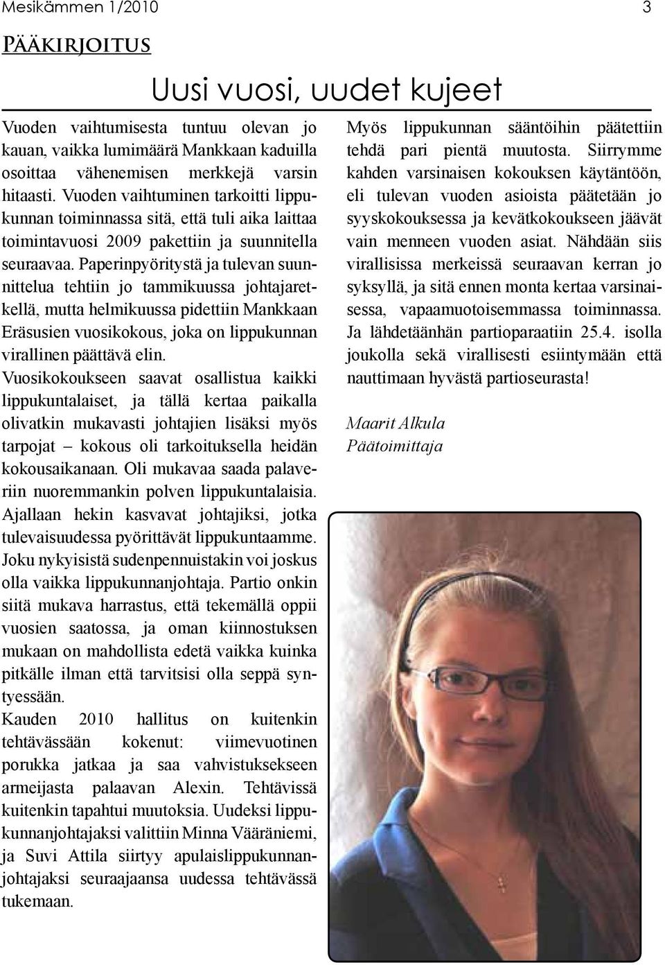 Paperinpyöritystä ja tulevan suunnittelua tehtiin jo tammikuussa johtajaretkellä, mutta helmikuussa pidettiin Mankkaan Eräsusien vuosikokous, joka on lippukunnan virallinen päättävä elin.