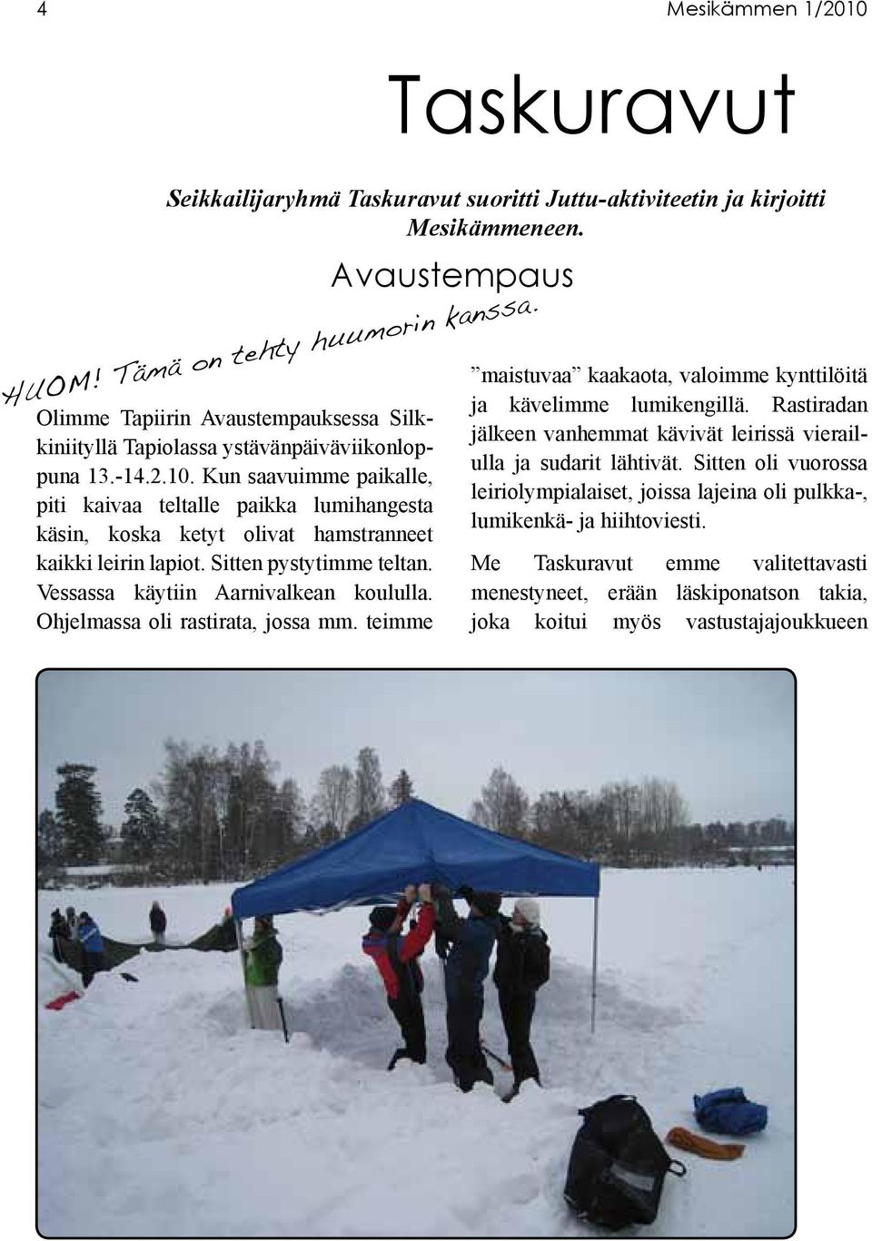 Kun saavuimme paikalle, piti kaivaa teltalle paikka lumihangesta käsin, koska ketyt olivat hamstranneet kaikki leirin lapiot. Sitten pystytimme teltan. Vessassa käytiin Aarnivalkean koululla.