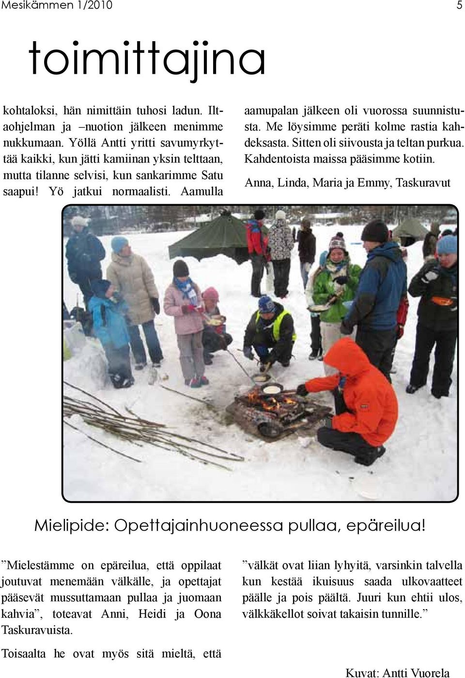 Aamulla aamupalan jälkeen oli vuorossa suunnistusta. Me löysimme peräti kolme rastia kahdeksasta. Sitten oli siivousta ja teltan purkua. Kahdentoista maissa pääsimme kotiin.