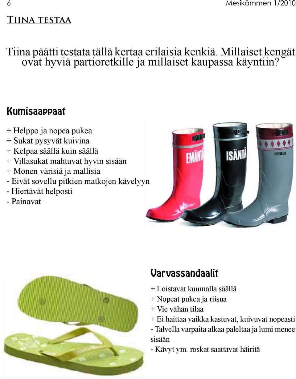 Kumisaappaat + Helppo ja nopea pukea + Sukat pysyvät kuivina + Kelpaa säällä kuin säällä + Villasukat mahtuvat hyvin sisään + Monen värisiä ja mallisia -