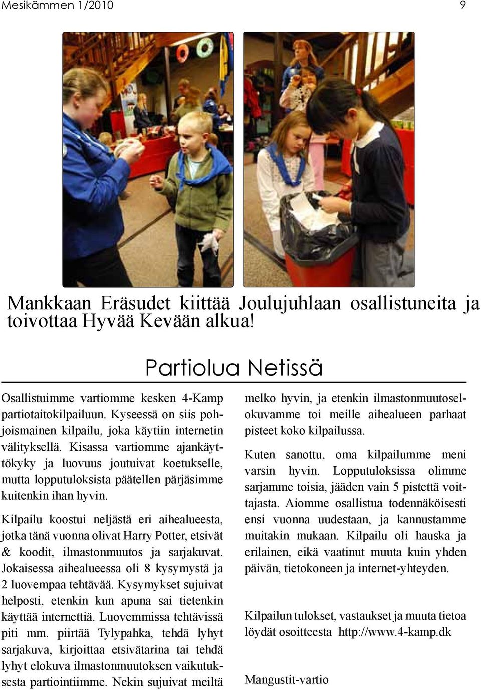 Kisassa vartiomme ajankäyttökyky ja luovuus joutuivat koetukselle, mutta lopputuloksista päätellen pärjäsimme kuitenkin ihan hyvin.