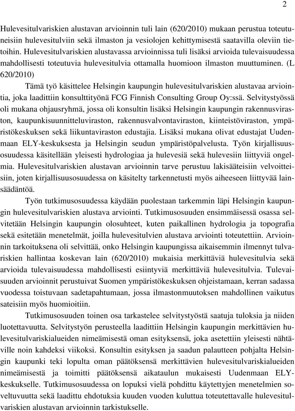 (L 620/2010) Tämä työ käsittelee Helsingin kaupungin hulevesitulvariskien alustavaa arviointia, joka laadittiin konsulttityönä FCG Finnish Consulting Group Oy:ssä.