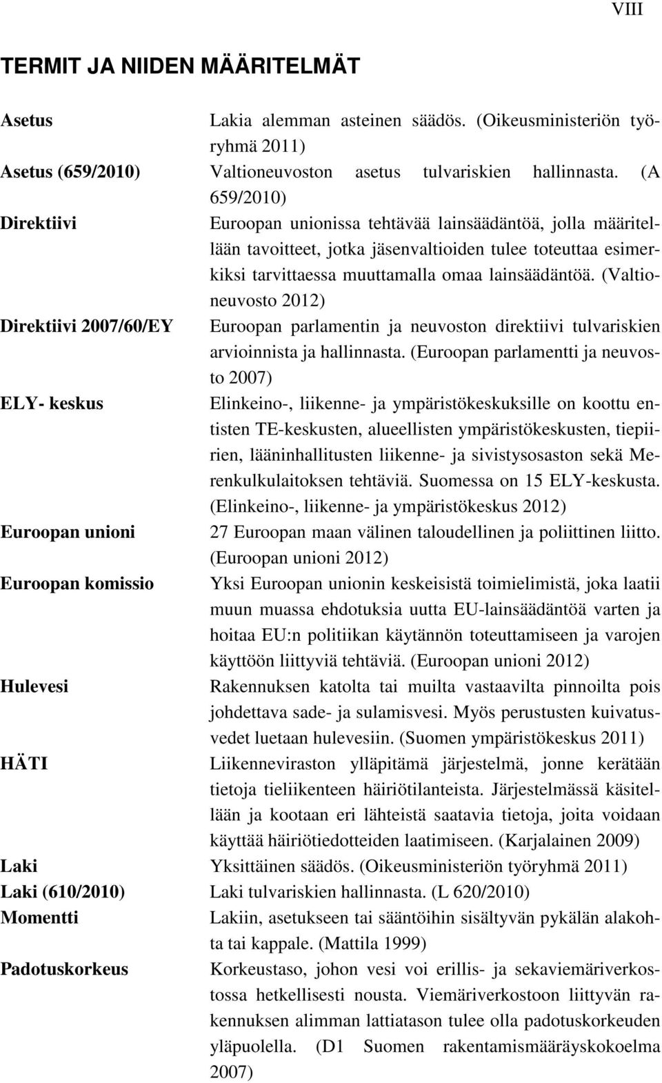 (Valtioneuvosto 2012) Direktiivi 2007/60/EY Euroopan parlamentin ja neuvoston direktiivi tulvariskien arvioinnista ja hallinnasta.
