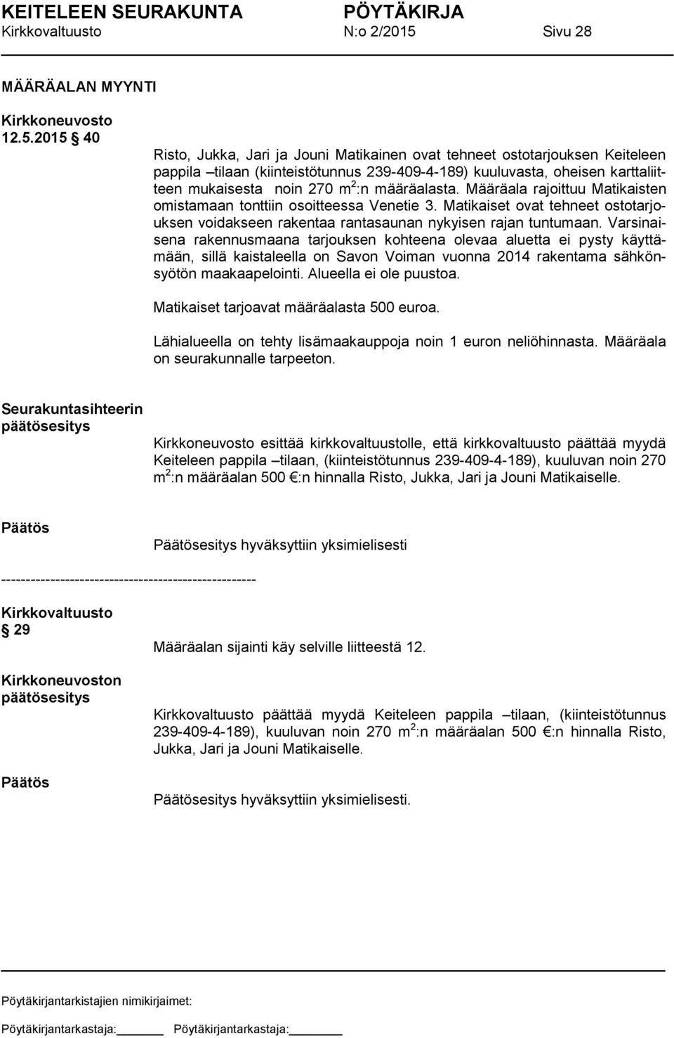 2015 40 Risto, Jukka, Jari ja Jouni Matikainen ovat tehneet ostotarjouksen Keiteleen pappila tilaan (kiinteistötunnus 239-409-4-189) kuuluvasta, oheisen karttaliitteen mukaisesta noin 270 m 2 :n