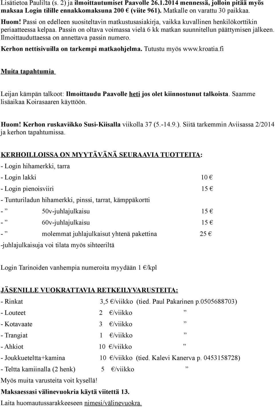Ilmoittauduttaessa on annettava passin numero. Kerhon nettisivuilla on tarkempi matkaohjelma. Tutustu myös www.kroatia.