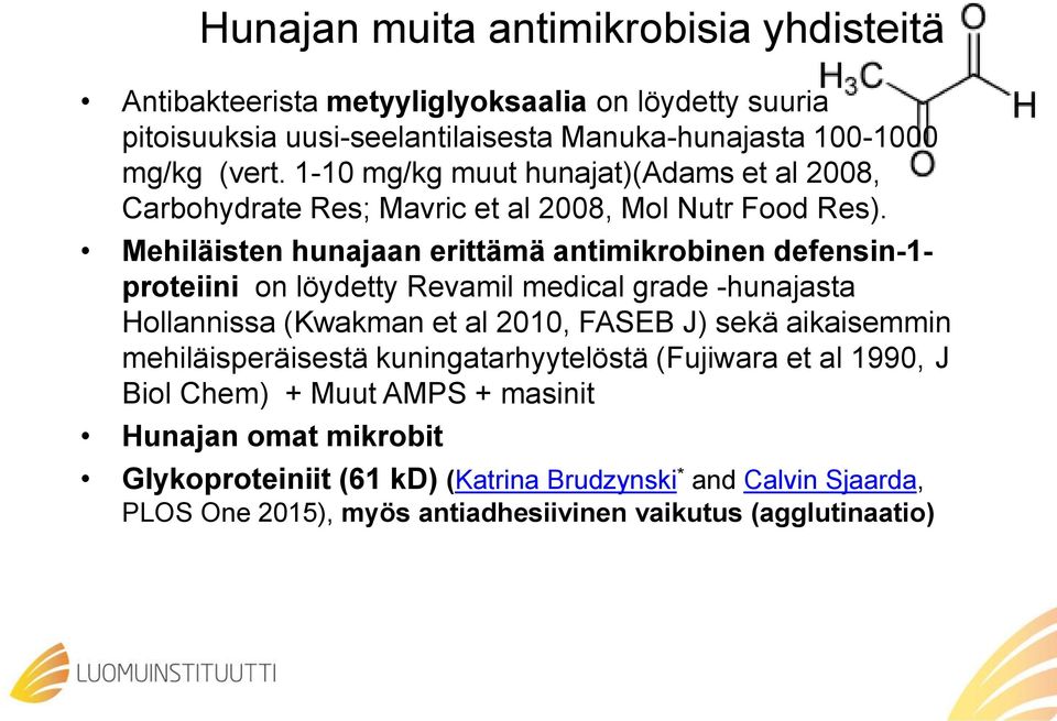 Mehiläisten hunajaan erittämä antimikrobinen defensin-1- proteiini on löydetty Revamil medical grade -hunajasta Hollannissa (Kwakman et al 2010, FASEB J) sekä aikaisemmin