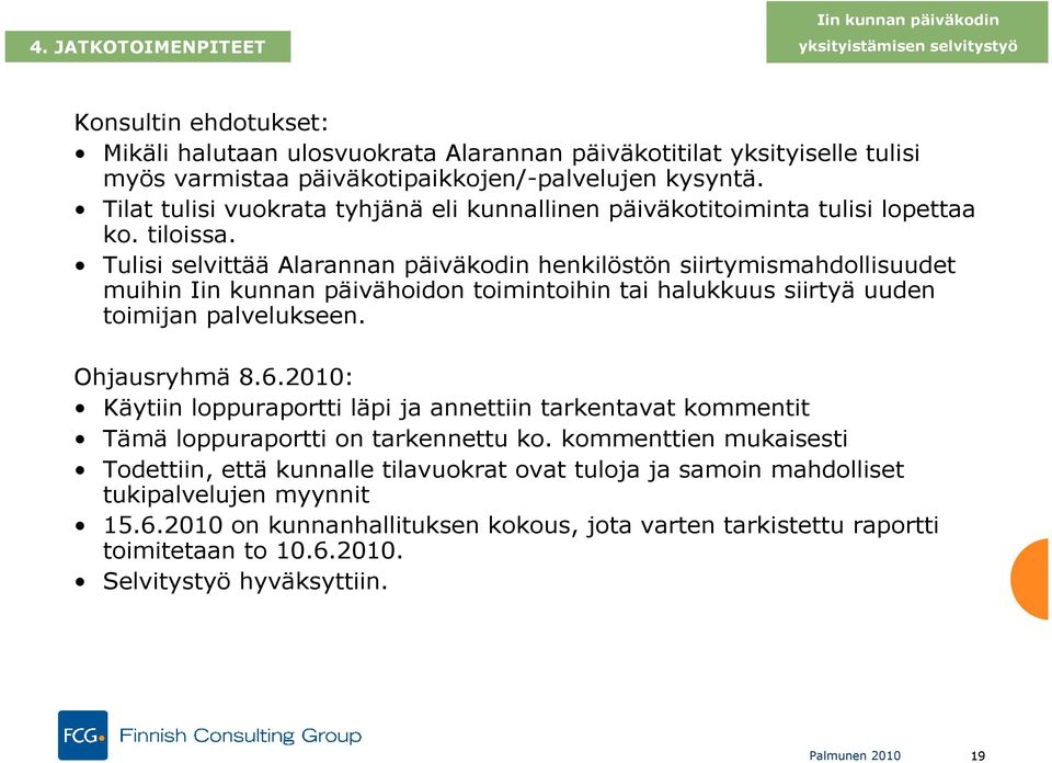 Tilat tulisi vuokrata tyhjänä eli kunnallinen päiväkotitoiminta tulisi lopettaa ko. tiloissa.