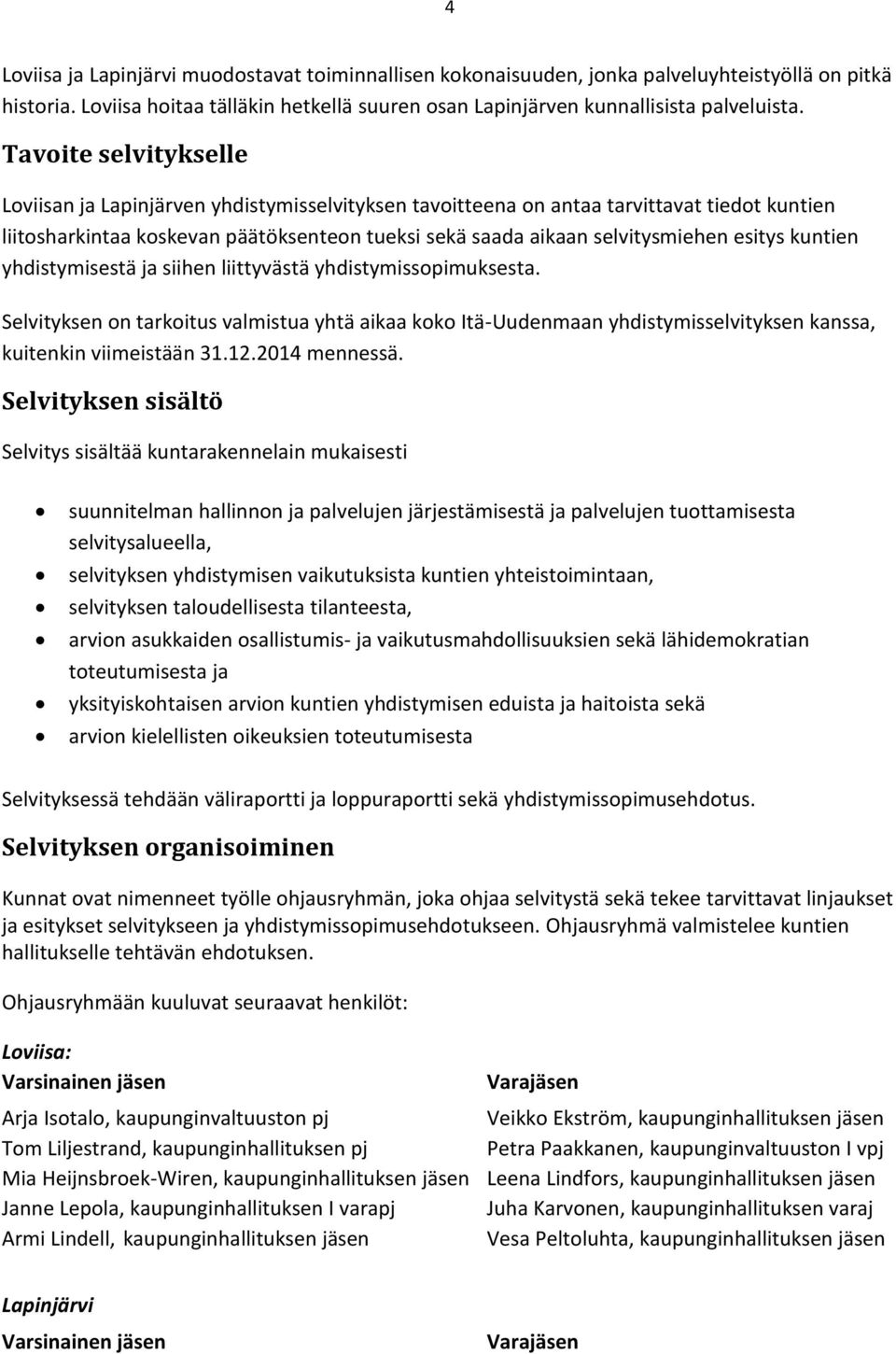 esitys kuntien yhdistymisestä ja siihen liittyvästä yhdistymissopimuksesta. Selvityksen on tarkoitus valmistua yhtä aikaa koko Itä-Uudenmaan yhdistymisselvityksen kanssa, kuitenkin viimeistään 31.12.