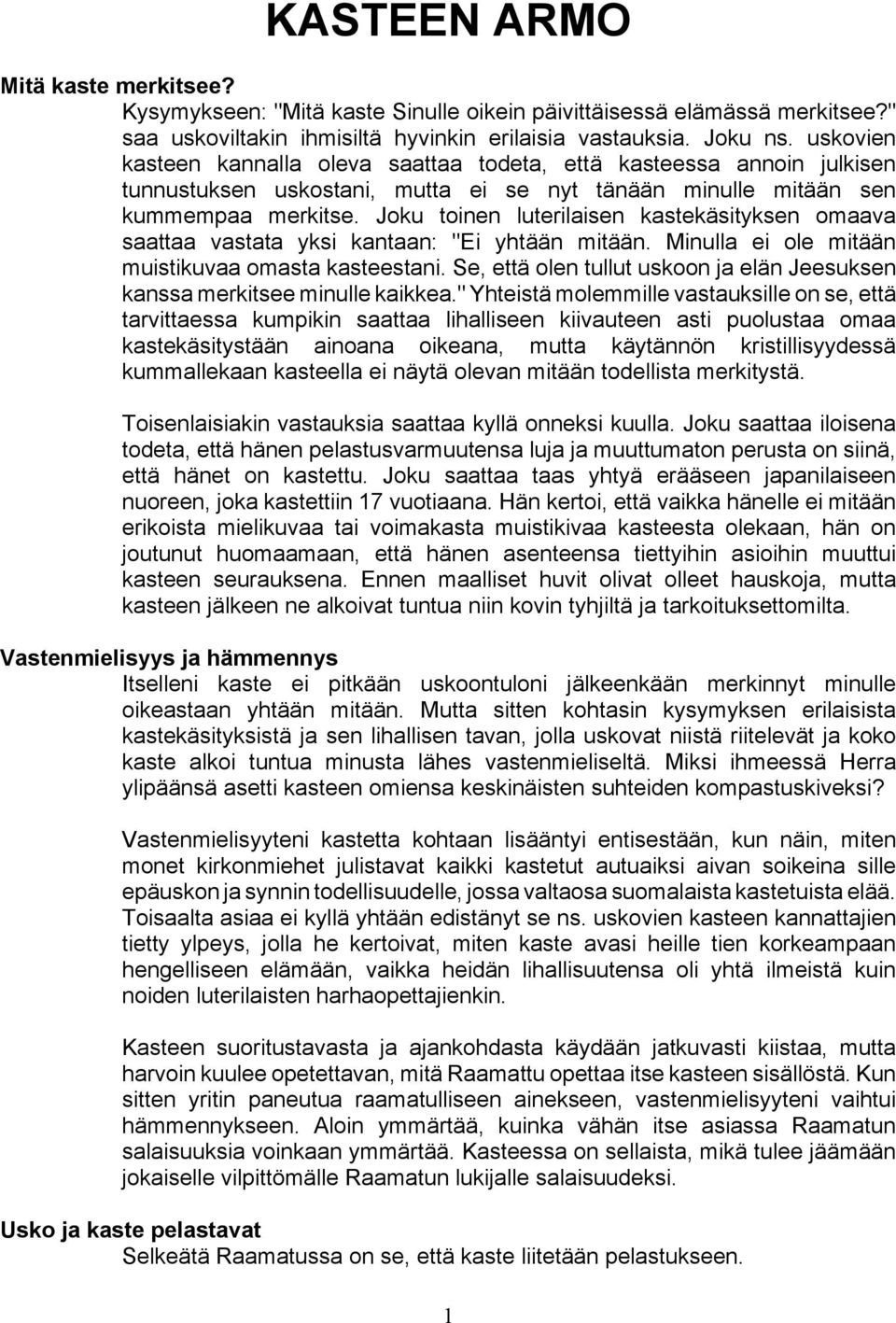 Joku toinen luterilaisen kastekäsityksen omaava saattaa vastata yksi kantaan: "Ei yhtään mitään. Minulla ei ole mitään muistikuvaa omasta kasteestani.