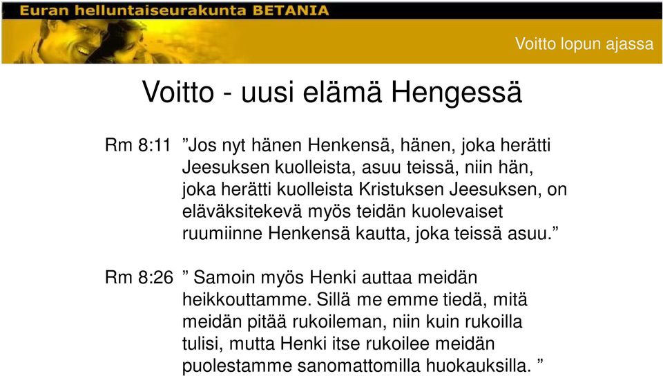 joka teissä asuu. Rm 8:26 Samoin myös Henki auttaa meidän heikkouttamme.