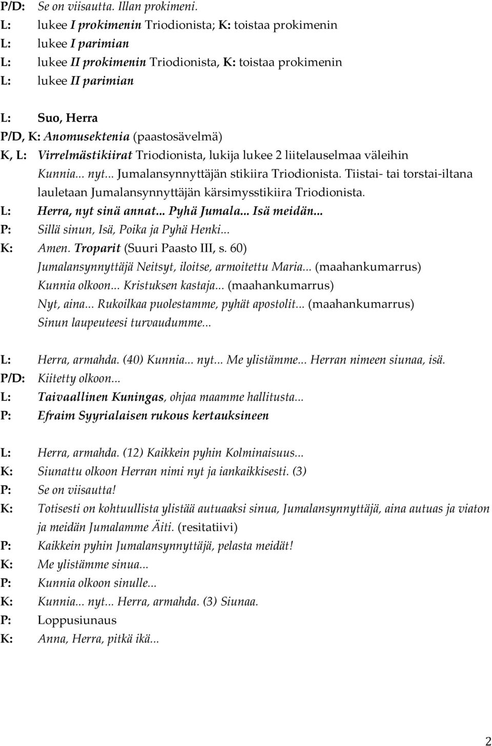 (paastosävelmä) K, L: Virrelmästikiirat Triodionista, lukija lukee 2 liitelauselmaa väleihin Kunnia... nyt... Jumalansynnyttäjän stikiira Triodionista.