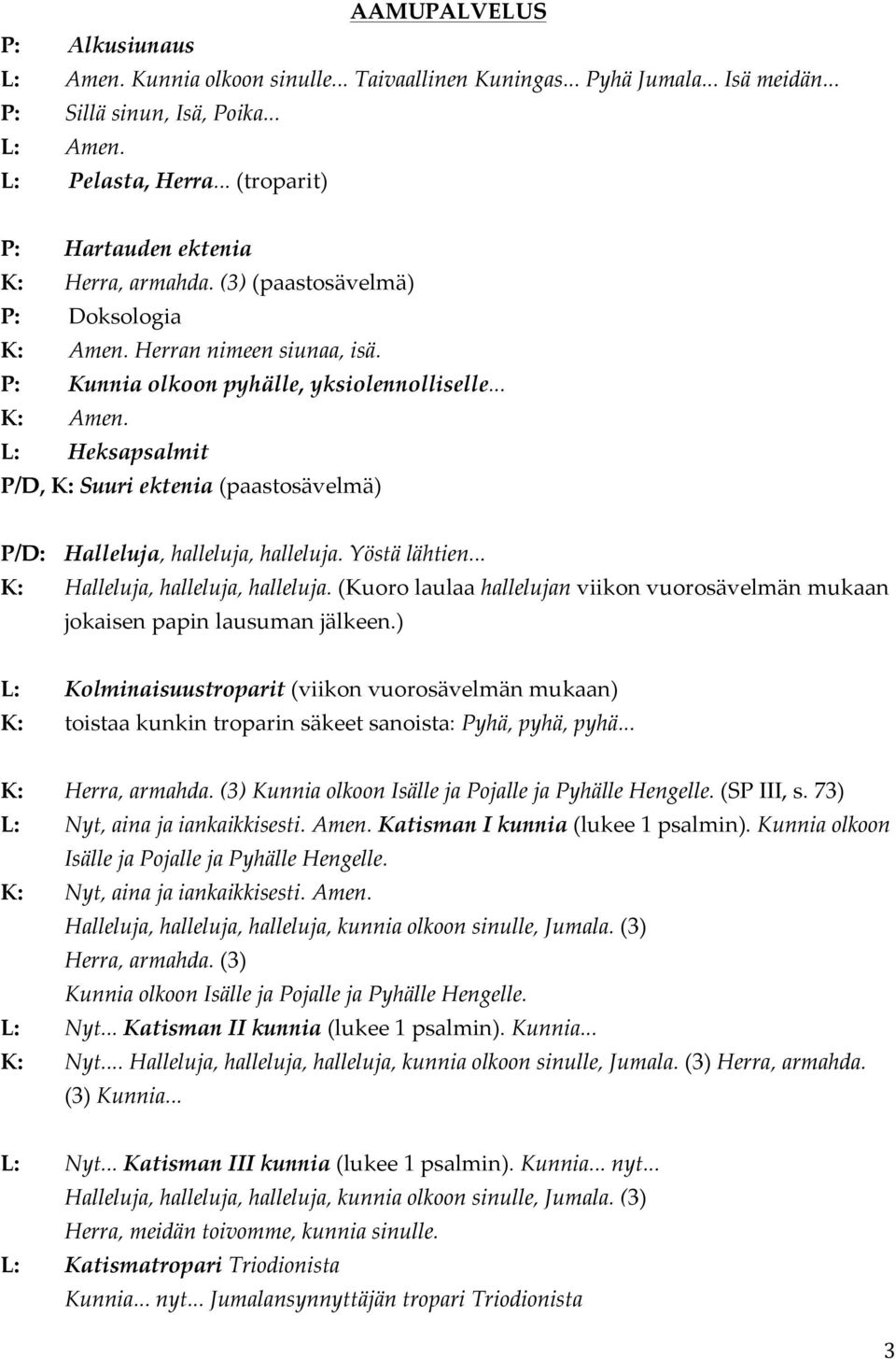 Yöstä lähtien... K: Halleluja, halleluja, halleluja. (Kuoro laulaa hallelujan viikon vuorosävelmän mukaan jokaisen papin lausuman jälkeen.