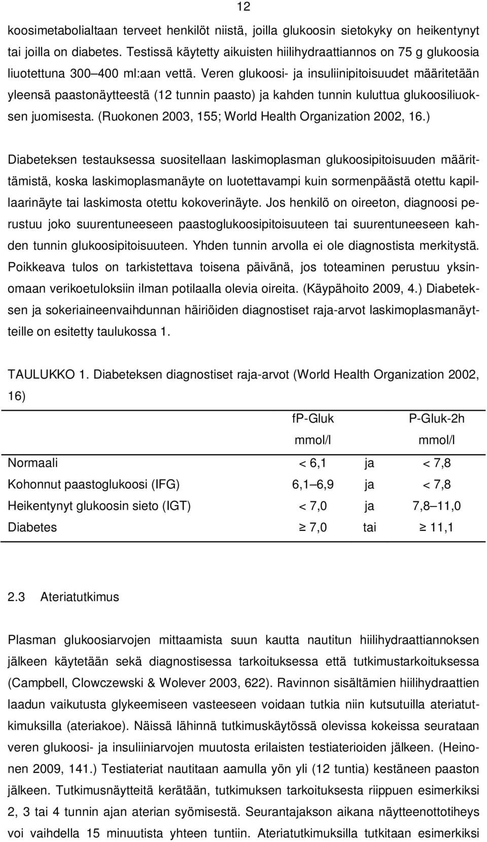 Veren glukoosi- ja insuliinipitoisuudet määritetään yleensä paastonäytteestä (12 tunnin paasto) ja kahden tunnin kuluttua glukoosiliuoksen juomisesta.