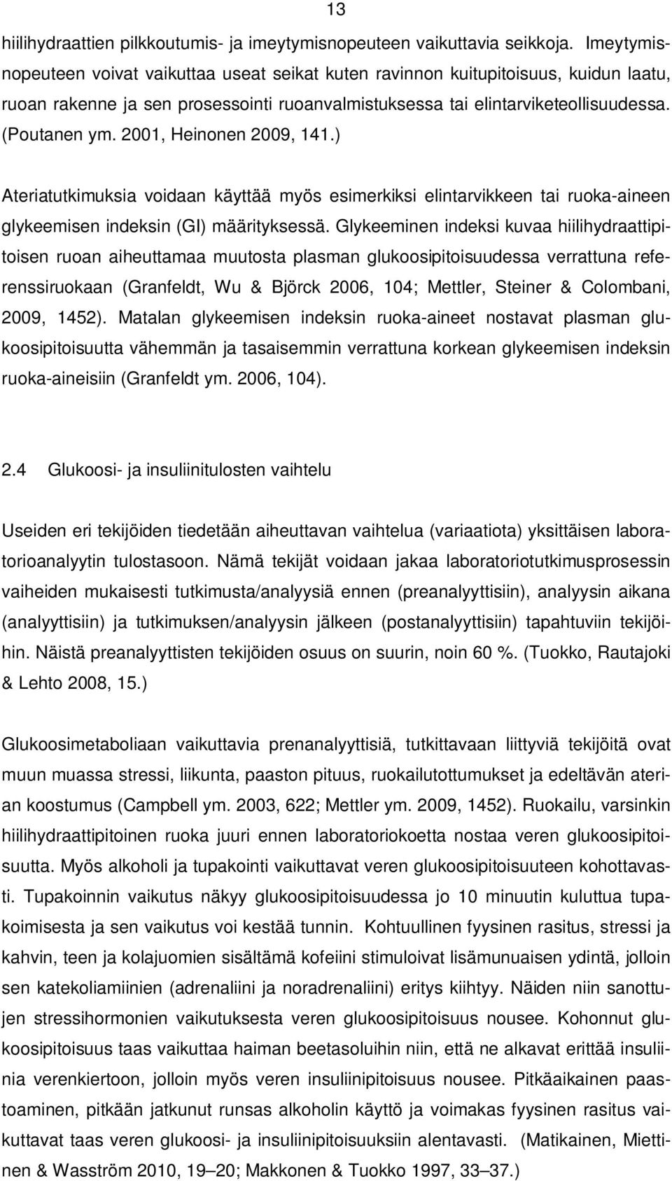 2001, Heinonen 2009, 141.) Ateriatutkimuksia voidaan käyttää myös esimerkiksi elintarvikkeen tai ruoka-aineen glykeemisen indeksin (GI) määrityksessä.