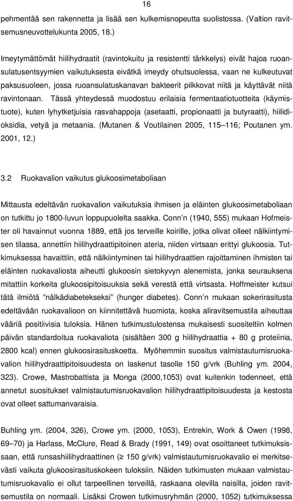 ruoansulatuskanavan bakteerit pilkkovat niitä ja käyttävät niitä ravintonaan.