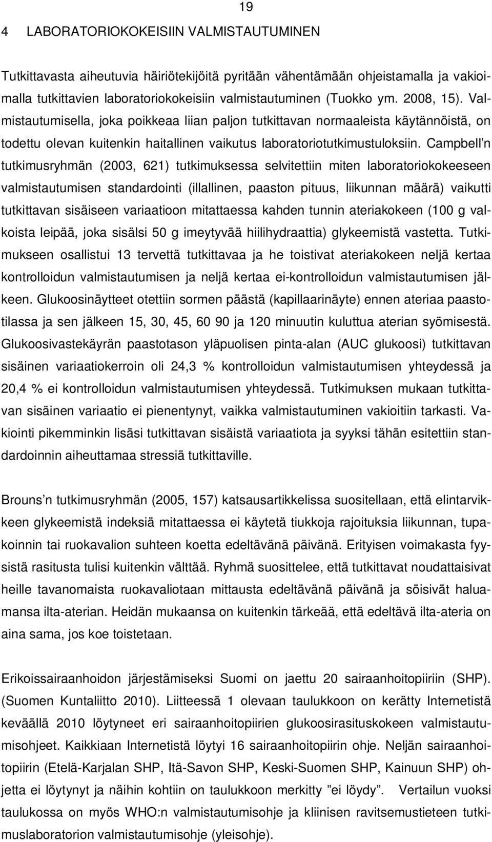 Campbell n tutkimusryhmän (2003, 621) tutkimuksessa selvitettiin miten laboratoriokokeeseen valmistautumisen standardointi (illallinen, paaston pituus, liikunnan määrä) vaikutti tutkittavan sisäiseen