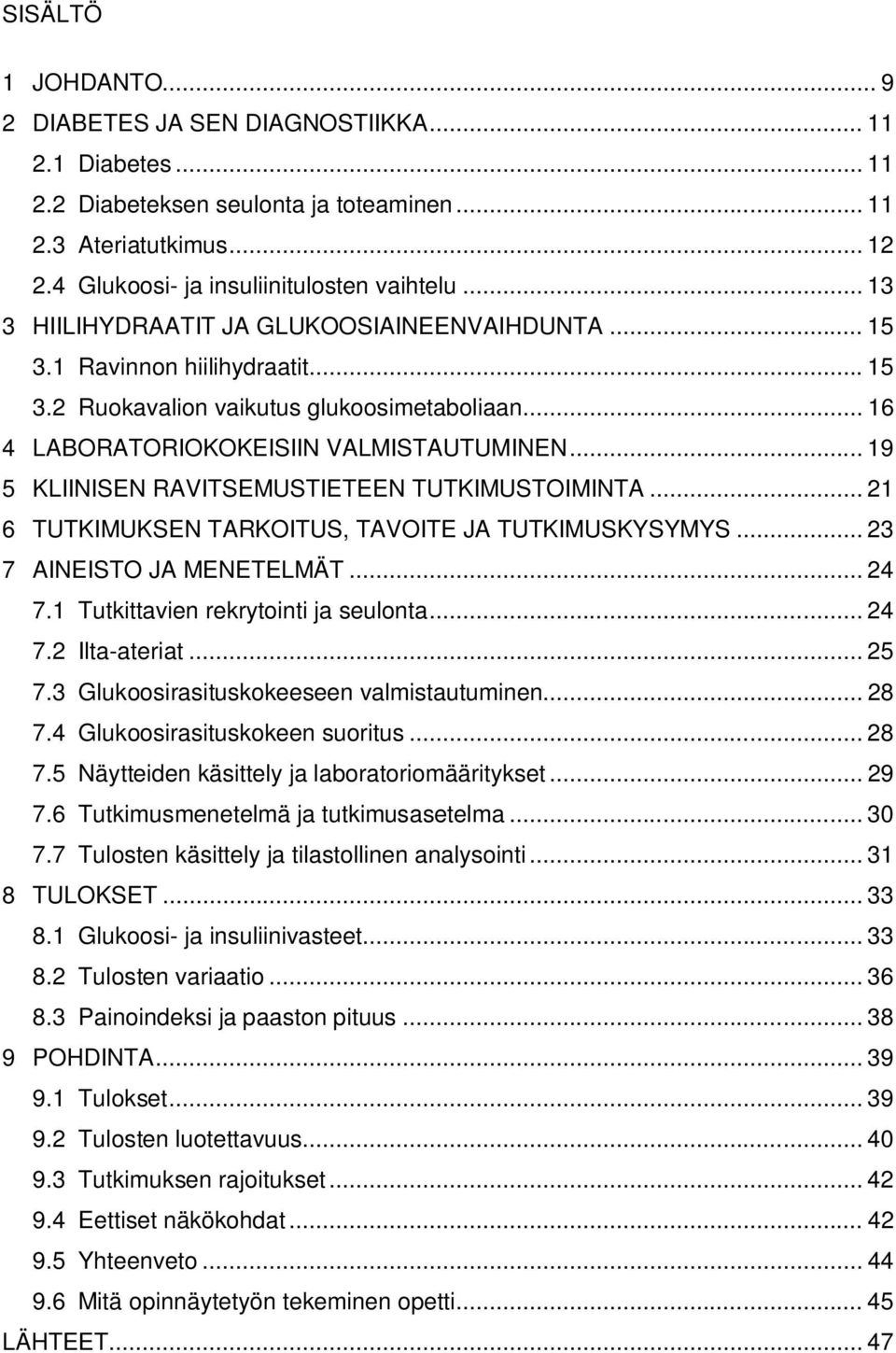 .. 19 5 KLIINISEN RAVITSEMUSTIETEEN TUTKIMUSTOIMINTA... 21 6 TUTKIMUKSEN TARKOITUS, TAVOITE JA TUTKIMUSKYSYMYS... 23 7 AINEISTO JA MENETELMÄT... 24 7.1 Tutkittavien rekrytointi ja seulonta... 24 7.2 Ilta-ateriat.