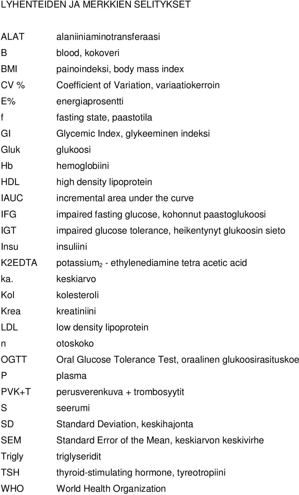 paastoglukoosi IGT impaired glucose tolerance, heikentynyt glukoosin sieto Insu insuliini K2EDTA potassium 2 - ethylenediamine tetra acetic acid ka.