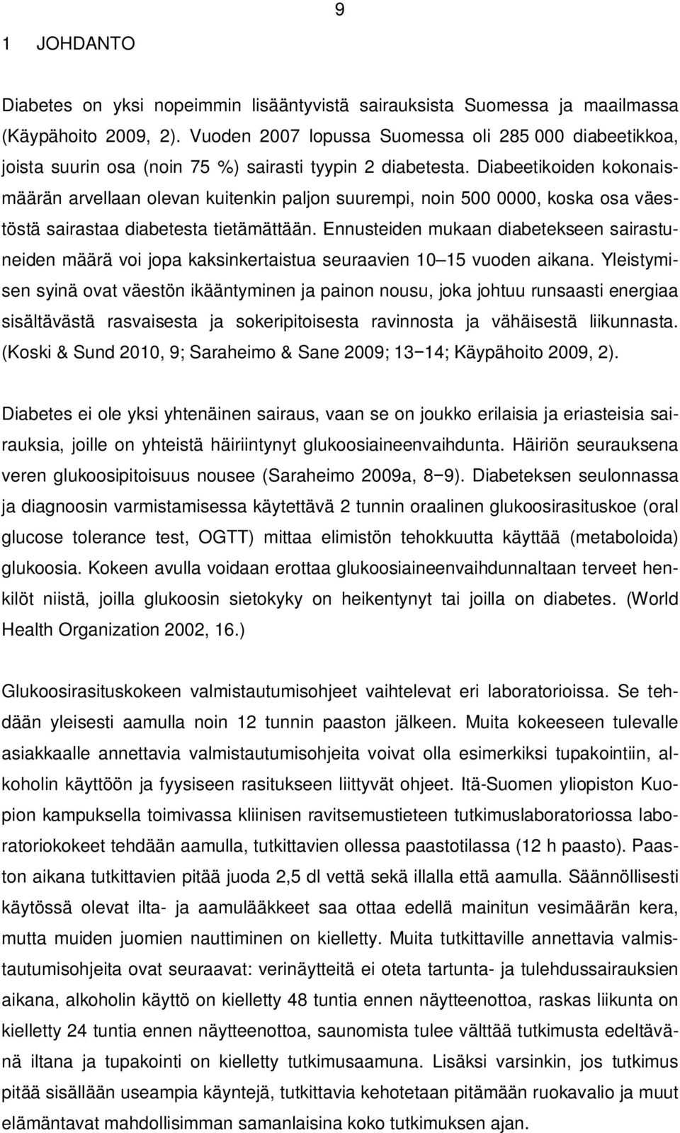 Diabeetikoiden kokonaismäärän arvellaan olevan kuitenkin paljon suurempi, noin 500 0000, koska osa väestöstä sairastaa diabetesta tietämättään.