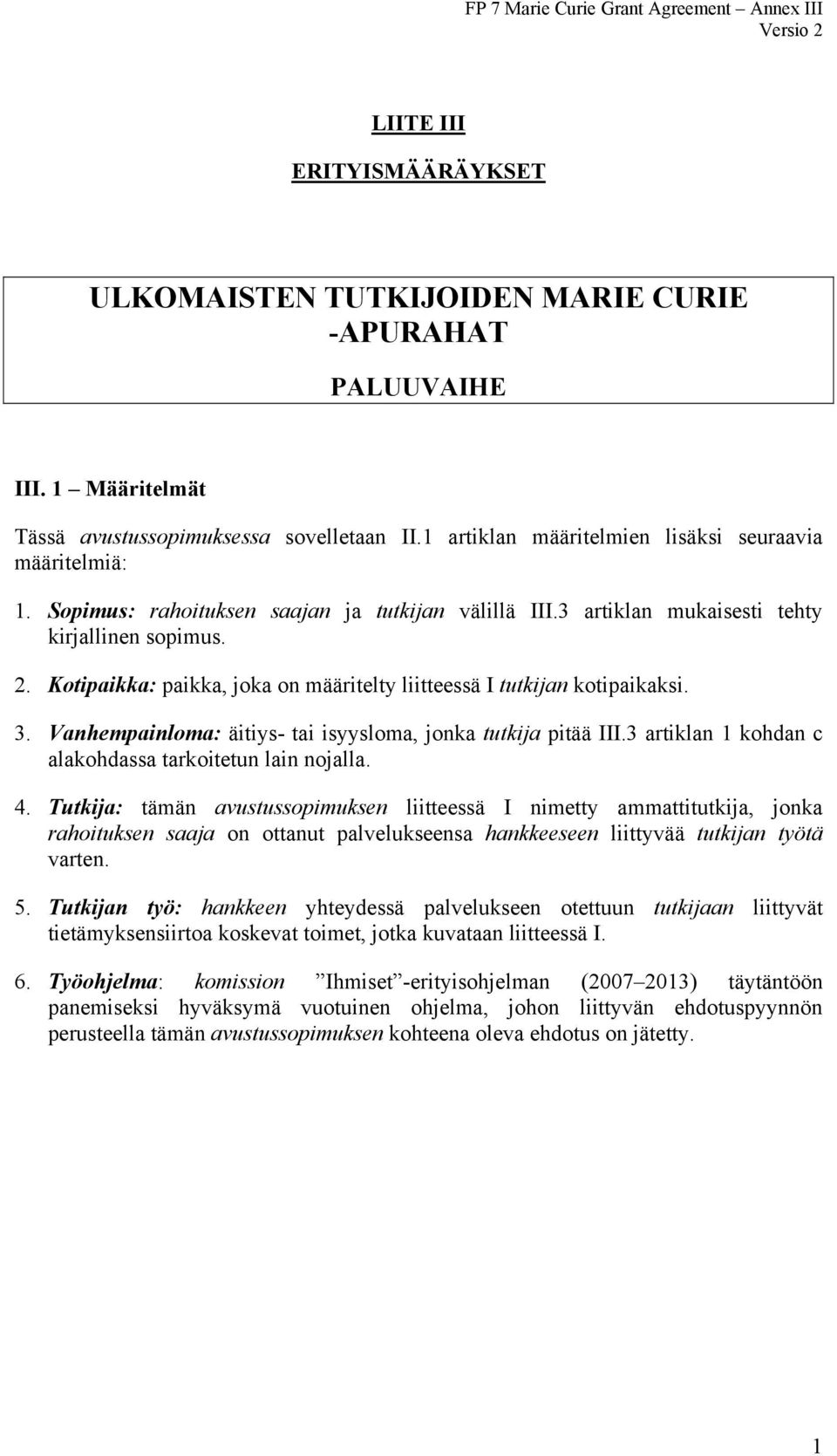 Kotipaikka: paikka, joka on määritelty liitteessä I tutkijan kotipaikaksi. 3. Vanhempainloma: äitiys- tai isyysloma, jonka tutkija pitää III.3 artiklan 1 kohdan c alakohdassa tarkoitetun lain nojalla.