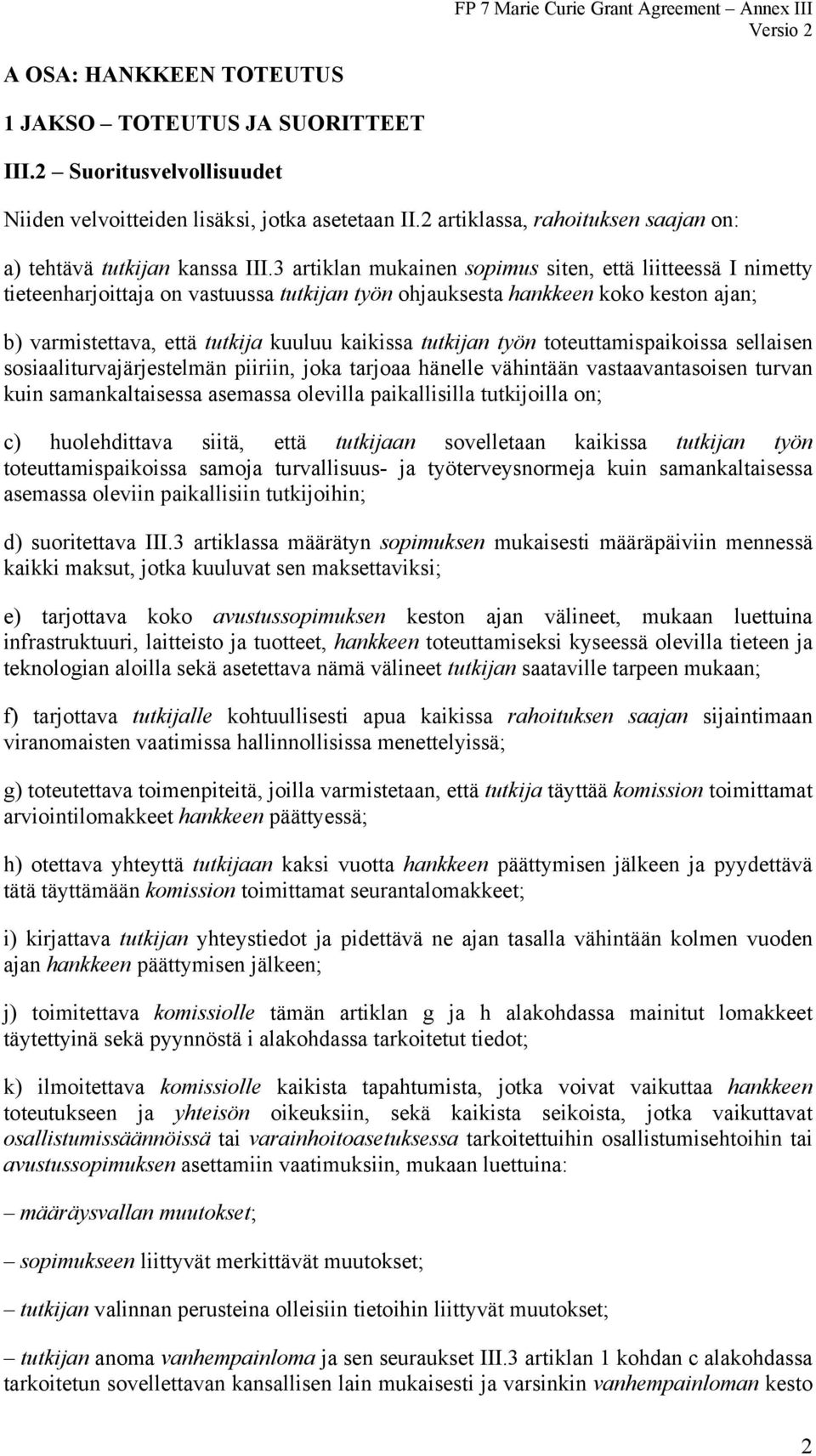 3 artiklan mukainen sopimus siten, että liitteessä I nimetty tieteenharjoittaja on vastuussa tutkijan työn ohjauksesta hankkeen koko keston ajan; b) varmistettava, että tutkija kuuluu kaikissa