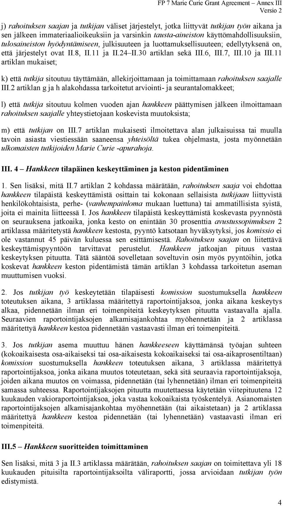 11 artiklan mukaiset; k) että tutkija sitoutuu täyttämään, allekirjoittamaan ja toimittamaan rahoituksen saajalle III.