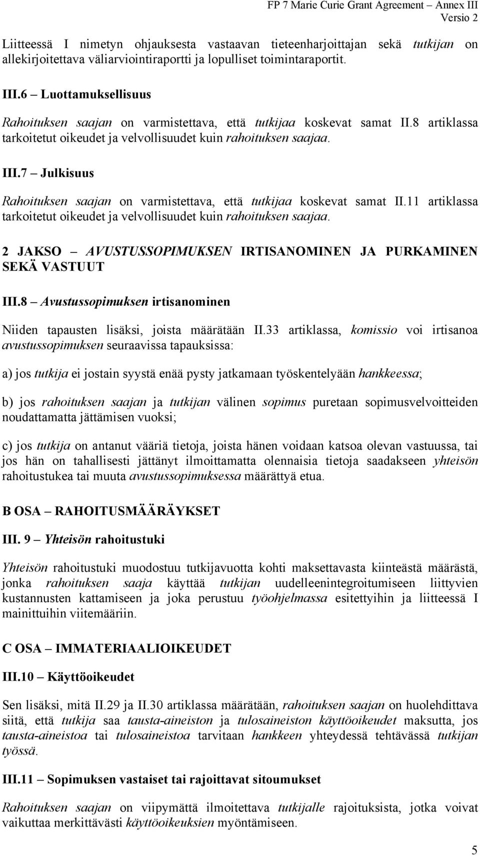 7 Julkisuus Rahoituksen saajan on varmistettava, että tutkijaa koskevat samat II.11 artiklassa tarkoitetut oikeudet ja velvollisuudet kuin rahoituksen saajaa.