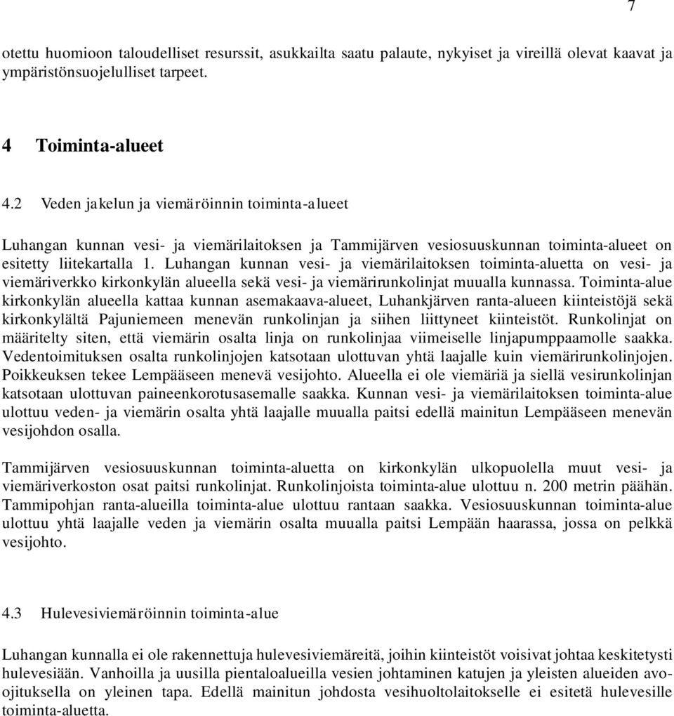 Luhangan kunnan vesi- ja viemärilaitoksen toiminta-aluetta on vesi- ja viemäriverkko kirkonkylän alueella sekä vesi- ja viemärirunkolinjat muualla kunnassa.