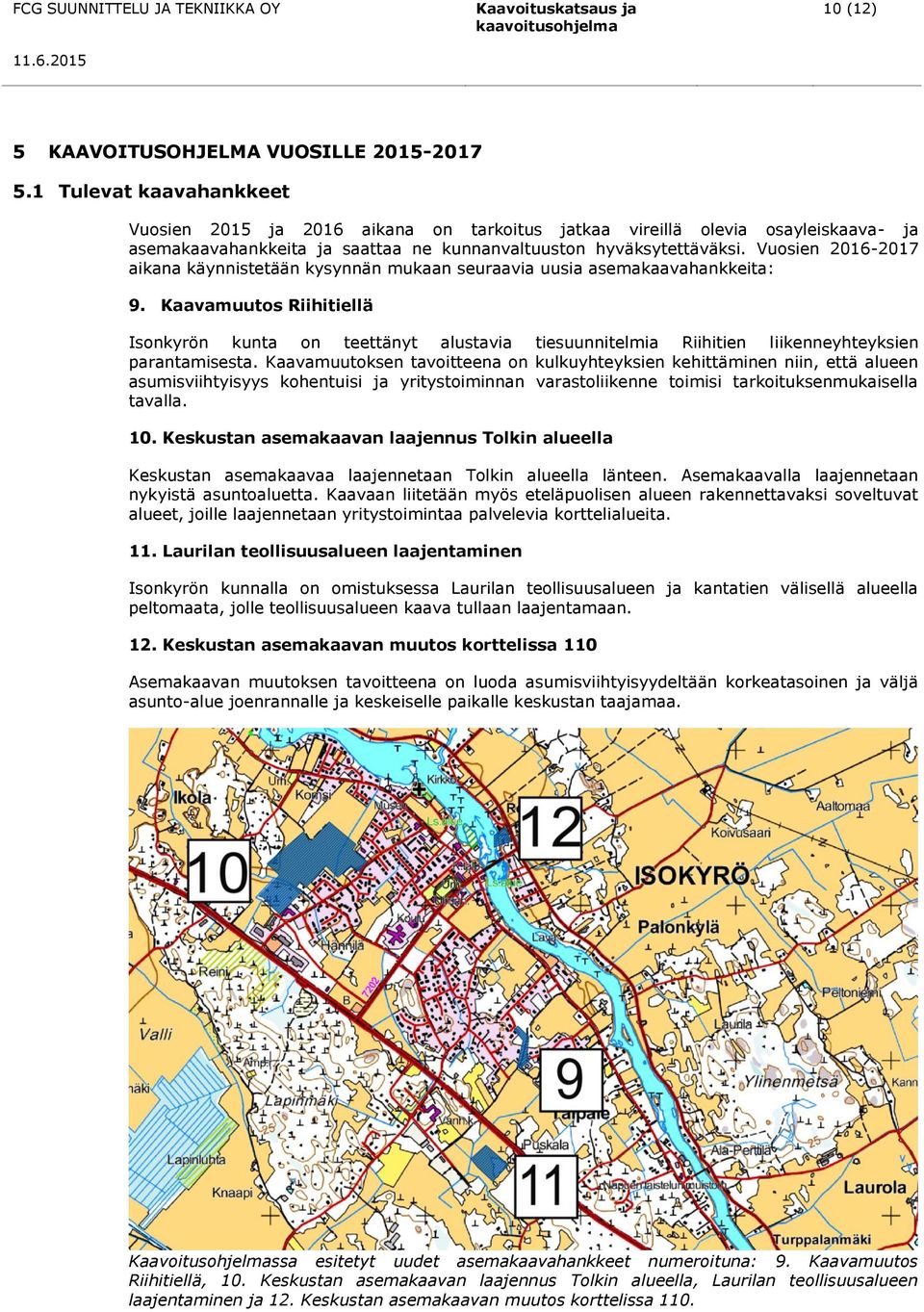 Vuosien 2016-2017 aikana käynnistetään kysynnän mukaan seuraavia uusia asemakaavahankkeita: 9.