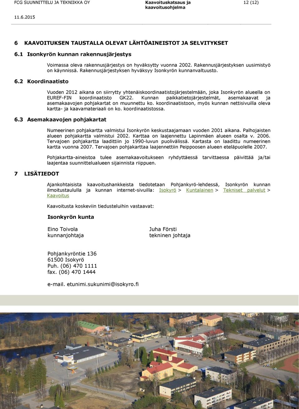 Vuoden 2012 aikana on siirrytty yhtenäiskoordinaatistojärjestelmään, joka Isonkyrön alueella on EUREF-FIN koordinaatisto GK22.
