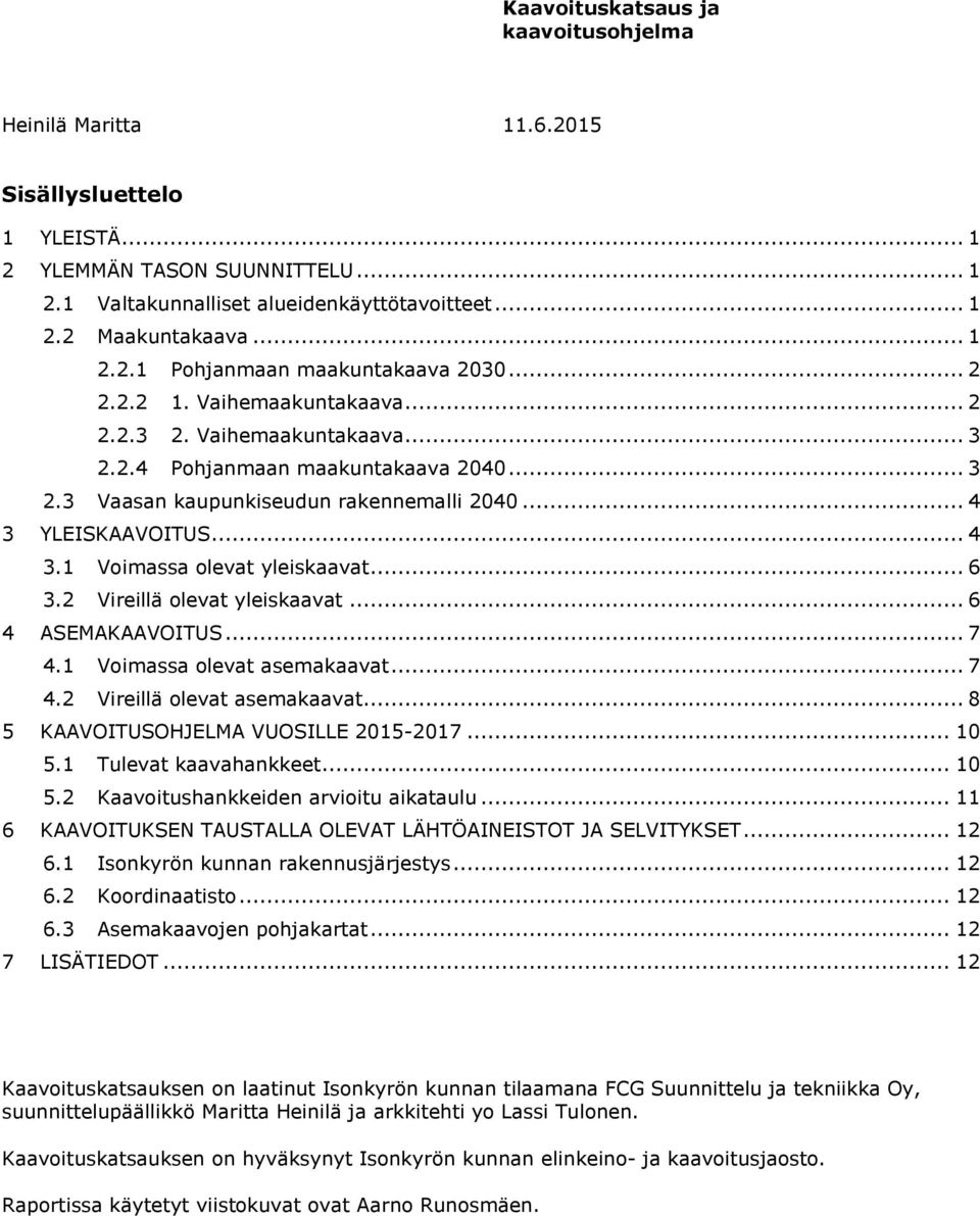 .. 6 3.2 Vireillä olevat yleiskaavat... 6 4 ASEMAKAAVOITUS... 7 4.1 Voimassa olevat asemakaavat... 7 4.2 Vireillä olevat asemakaavat... 8 5 KAAVOITUSOHJELMA VUOSILLE 2015-2017... 10 5.