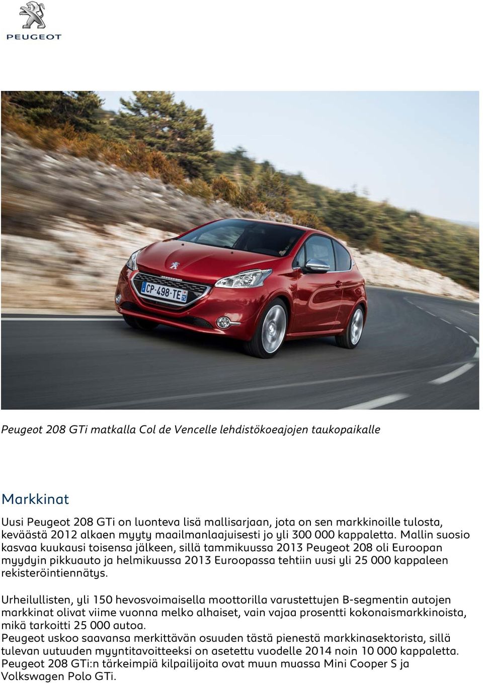 Mallin suosio kasvaa kuukausi toisensa jälkeen, sillä tammikuussa 2013 Peugeot 208 oli Euroopan myydyin pikkuauto ja helmikuussa 2013 Euroopassa tehtiin uusi yli 25 000 kappaleen rekisteröintiennätys.