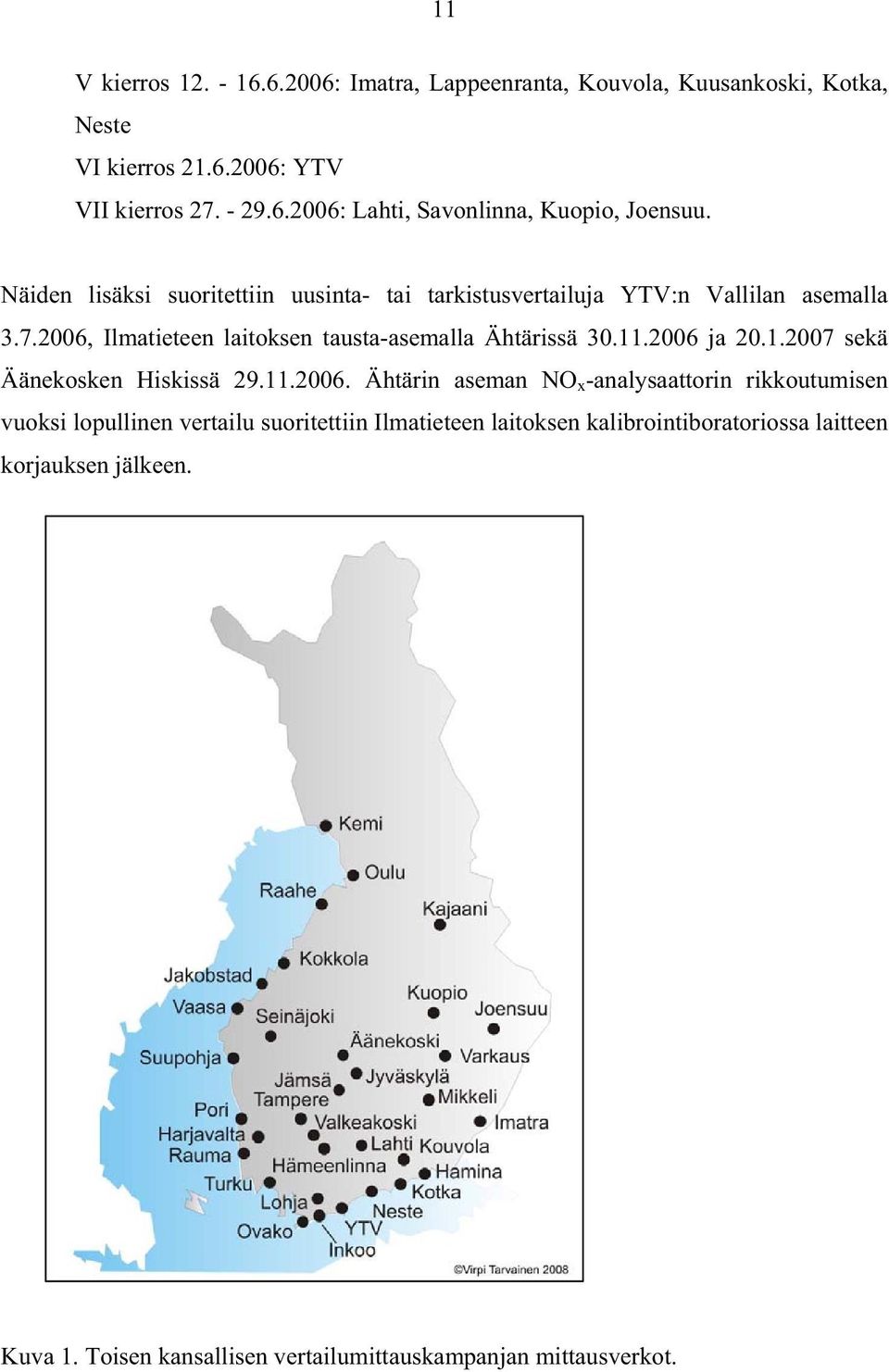 2006 ja 20.1.2007 sekä Äänekosken Hiskissä 29.11.2006. Ähtärin aseman NO x -analysaattorin rikkoutumisen vuoksi lopullinen vertailu suoritettiin