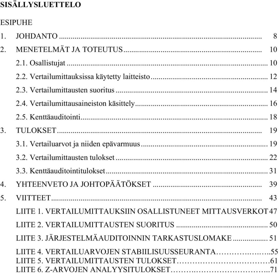 .. 31 4. YHTEENVETO JA JOHTOPÄÄTÖKSET... 39 5. VIITTEET... 43 LIITE 1. VERTAILUMITTAUKSIIN OSALLISTUNEET MITTAUSVERKOT 47 LIITE 2. VERTAILUMITTAUSTEN SUORITUS... 50 LIITE 3.