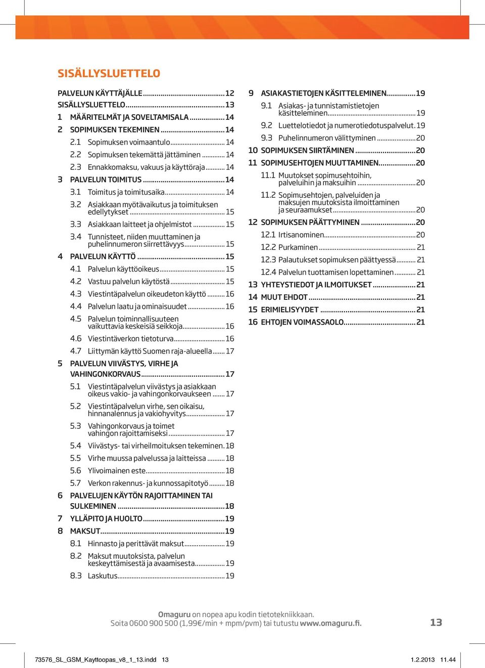 3 Asiakkaan laitteet ja ohjelmistot... 15 3.4 Tunnisteet, niiden muuttaminen ja puhelinnumeron siirrettävyys... 15 4 PALVELUN KÄYTTÖ... 15 4.1 Palvelun käyttöoikeus... 15 4.2 Vastuu palvelun käytöstä.