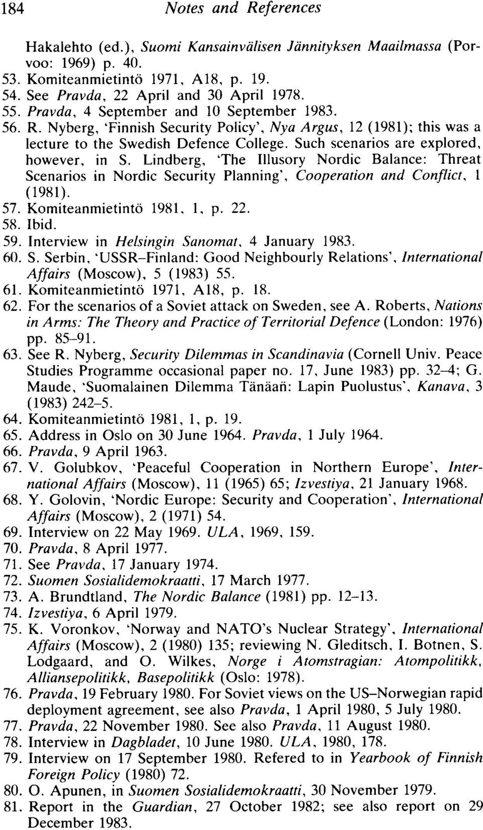 in S. Lindberg, 'The Illusory Nordi c Balance: Threat Scenarios in Nordic Securit y Plannin g', Coop eration and Conflict, 1 (1981). 57. Komiteanm ietint 6 1981. 1, p. 22. 58. Ibid. 59.