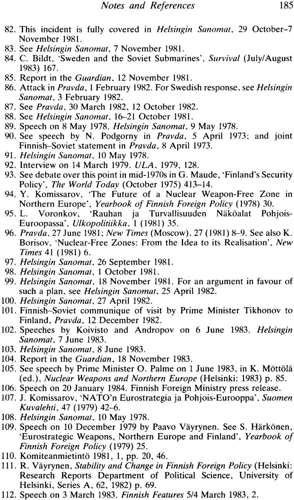 For Swedish response, see Helsingin Sanomat, 3 February 1982. 87. See Pravda, 30 March 1982, 12 October 1982. 88. See Helsingin Sanomat. 16--21 October 1981. 89. Speech on 8 May 1978.