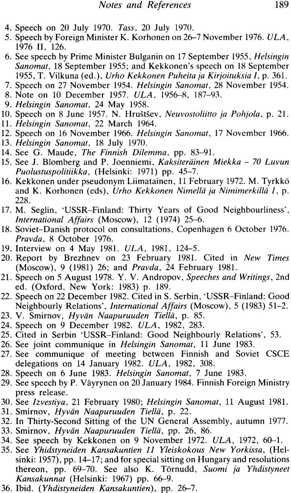 p. 361. 7. Speech on 27 November 1954. Helsingin Sanomat, 28 November 1954. 8. Note on 10 December 1957. ULA, 1956-8, 187-93. 9. Helsingin Sanomat, 24 May 1958. 10. Speech on 8 June 1957. N. Hrustsev, Neuvostoliitto ja Pohjola, p.