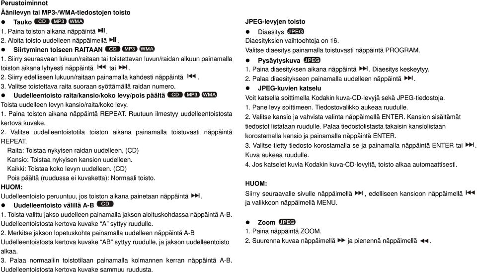 Valitse toistettava raita suoraan syöttämällä raidan numero. Uudelleentoisto raita/kansio/koko levy/pois päältä Toista uudelleen levyn kansio/raita/koko levy. 1. Paina toiston aikana näppäintä REPEAT.