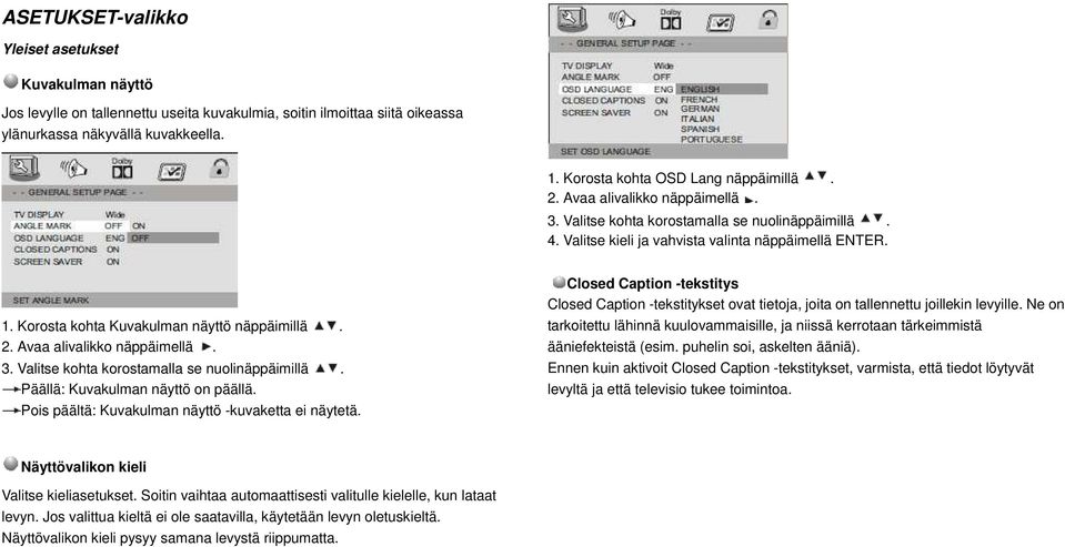 Korosta kohta Kuvakulman näyttö näppäimillä. 2. Avaa alivalikko näppäimellä. 3. Valitse kohta korostamalla se nuolinäppäimillä. Päällä: Kuvakulman näyttö on päällä.