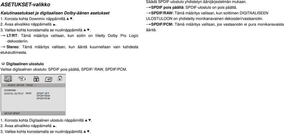 Säädä SPDIF-ulostulo yhdistetyn äänijärjestelmän mukaan. SPDIF pois päältä: SPDIF-ulostulo on pois päältä.