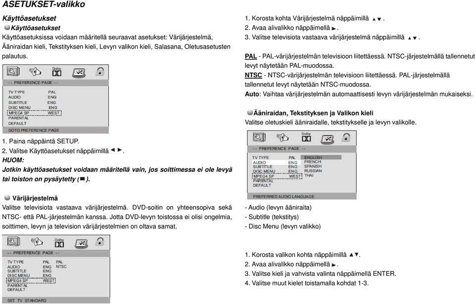 PAL - PAL-värijärjestelmän televisioon liitettäessä. NTSC-järjestelmällä tallennetut levyt näytetään PAL-muodossa. NTSC - NTSC-värijärjestelmän televisioon liitettäessä.