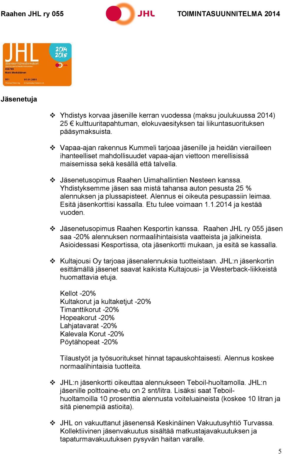 Jäsenetusopimus Raahen Uimahallintien Nesteen kanssa. Yhdistyksemme jäsen saa mistä tahansa auton pesusta 25 % alennuksen ja plussapisteet. Alennus ei oikeuta pesupassiin leimaa.