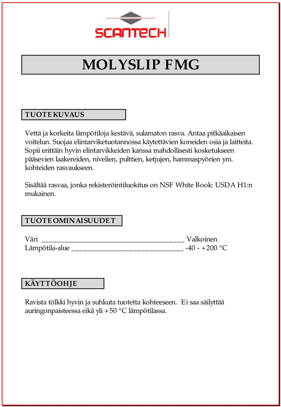 Sopii erittäin hyvin elintarvikkeiden kanssa mahdollisesti kosketukseen pääsevien laakereiden, nivelien, pulttien, ketjujen, hammaspyörien ym.