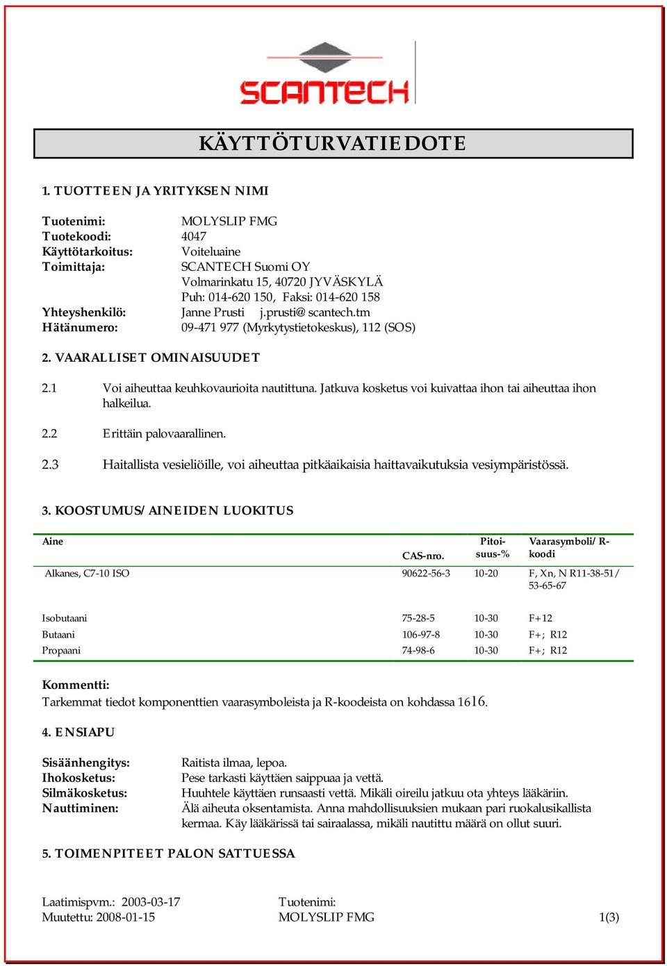 Yhteyshenkilö: Janne Prusti j.prusti@scantech.tm Hätänumero: 09-471 977 (Myrkytystietokeskus), 112 (SOS) 2. VAARALLISET OMINAISUUDET 2.1 Voi aiheuttaa keuhkovaurioita nautittuna.