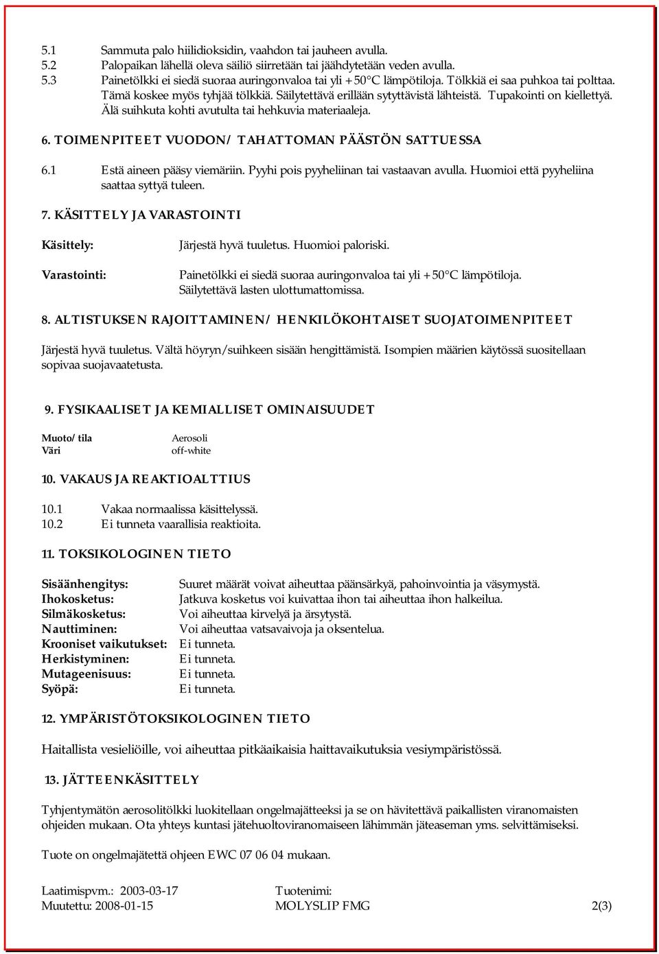 TOIMENPITEET VUODON/ TAHATTOMAN PÄÄSTÖN SATTUESSA 6.1 Estä aineen pääsy viemäriin. Pyyhi pois pyyheliinan tai vastaavan avulla. Huomioi että pyyheliina saattaa syttyä tuleen. 7.