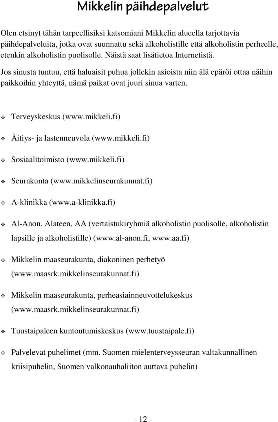 Jos sinusta tuntuu, että haluaisit puhua jollekin asioista niin älä epäröi ottaa näihin paikkoihin yhteyttä, nämä paikat ovat juuri sinua varten. Terveyskeskus (www.mikkeli.