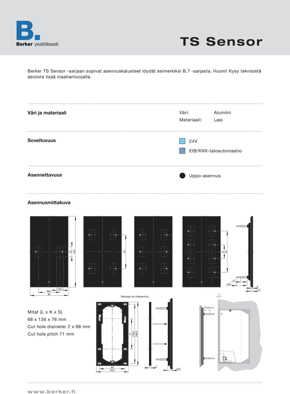 Väri ja materiaali Väri: Materiaali: Alumiini Lasi Soveltuvuus 24V EIB/KNX-taloautomaatio Asennettavuus Uppo-asennus